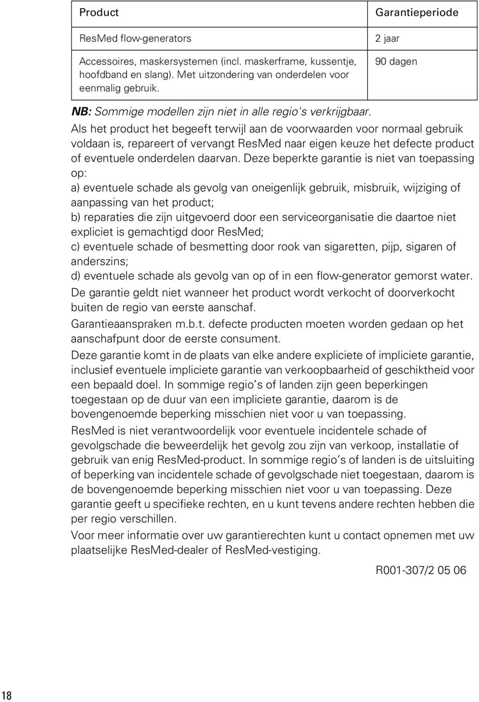 Als het product het begeeft terwijl aan de voorwaarden voor normaal gebruik voldaan is, repareert of vervangt ResMed naar eigen keuze het defecte product of eventuele onderdelen daarvan.