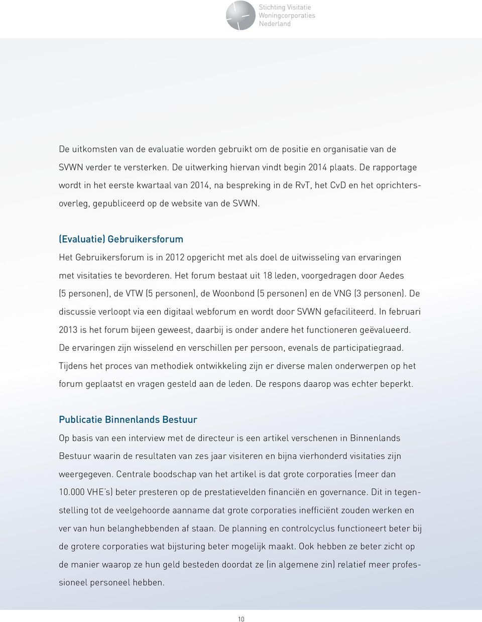 (Evaluatie) Gebruikersforum Het Gebruikersforum is in 2012 opgericht met als doel de uitwisseling van ervaringen met visitaties te bevorderen.