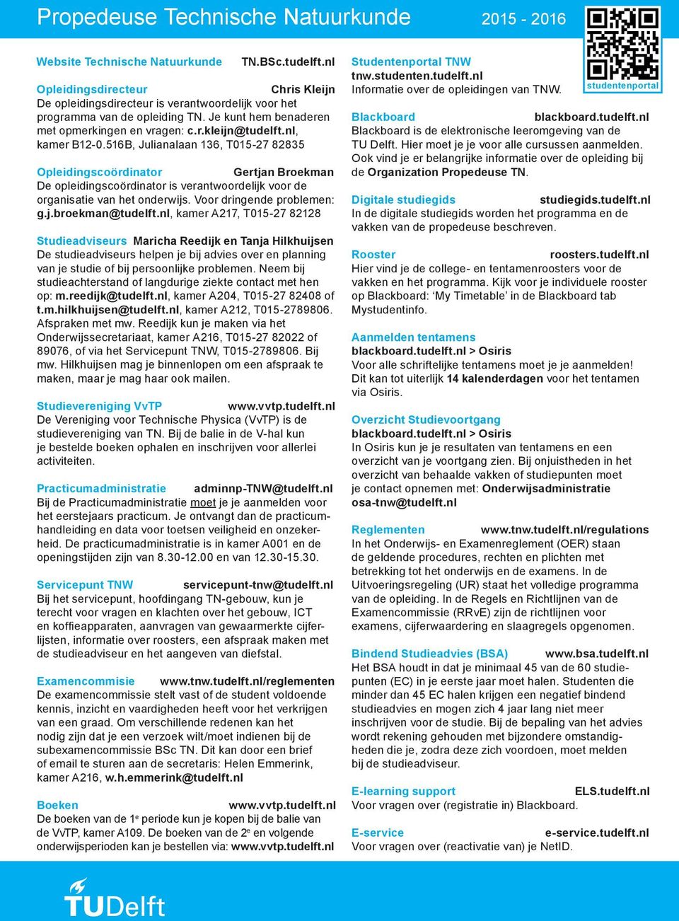 B, Julianalaan, T0-7 88 Opleidingscoördinator Gertjan Broekman De opleidingscoördinator is verantwoordelijk voor de organisatie van het onderwijs. Voor dringde problem: g.j.broekman@tudelft.