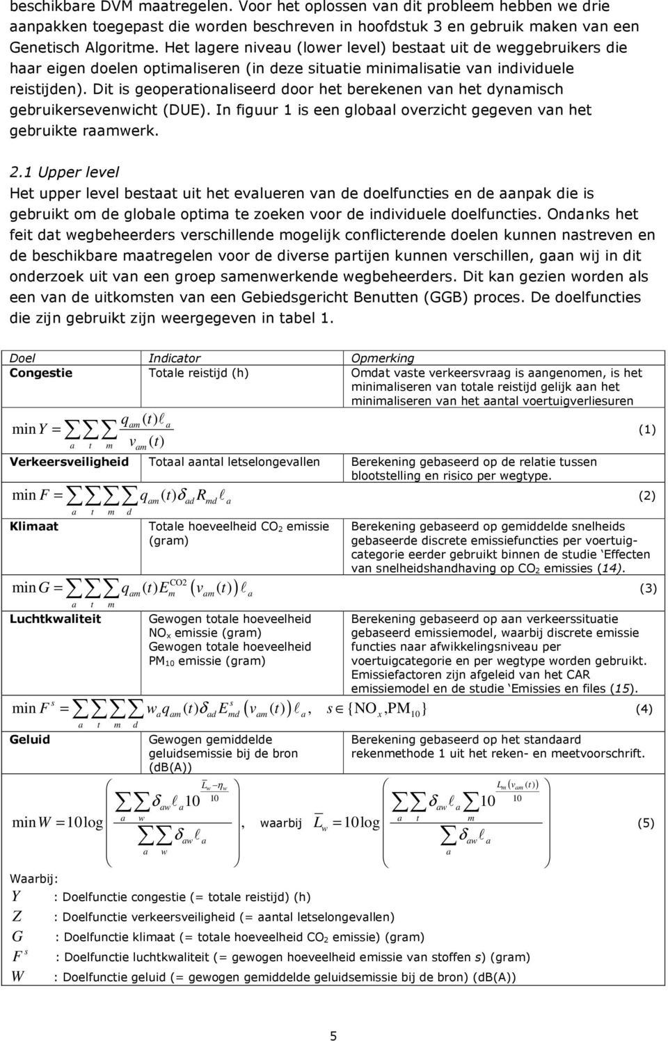 Dit is geoperationaliseerd door het berekenen van het dynamisch gebruikersevenwicht (DUE). In figuur 1 is een globaal overzicht gegeven van het gebruikte raamwerk. 2.