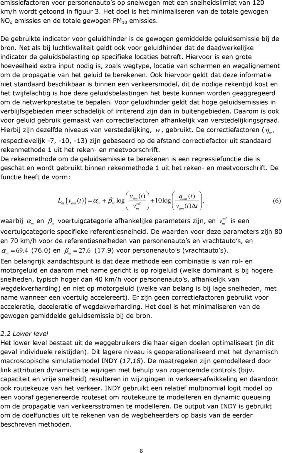 Net als bij luchtkwaliteit geldt ook voor geluidhinder dat de daadwerkelijke indicator de geluidsbelasting op specifieke locaties betreft.