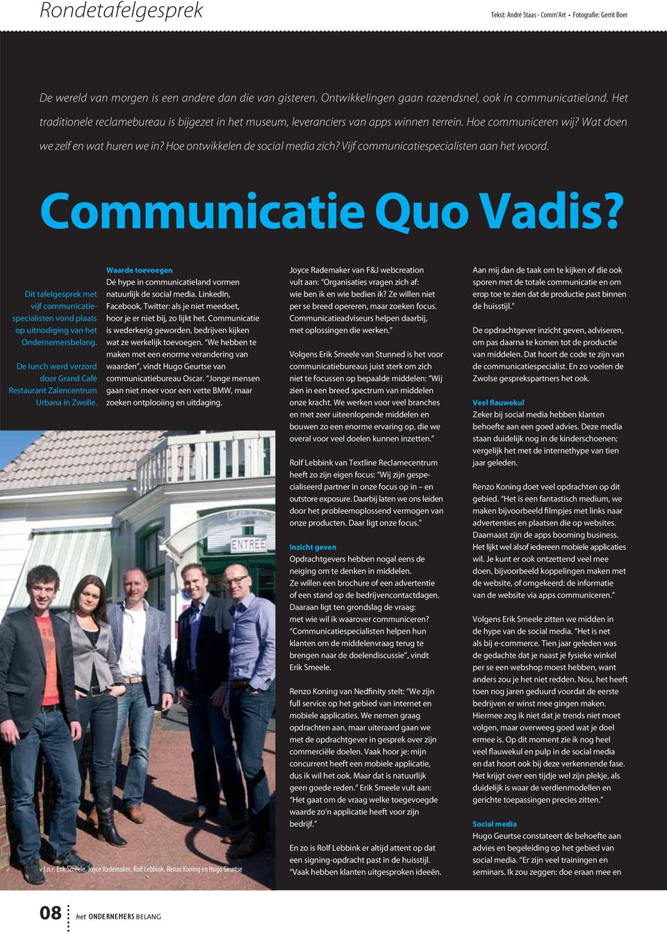 Vijf communicatiespecialisten aan het woord. Communicatie Quo Vadis? Dit tafelgesprek met vijf communicatiespecialisten vond plaats op uitnodiging van het Ondernemersbelang.