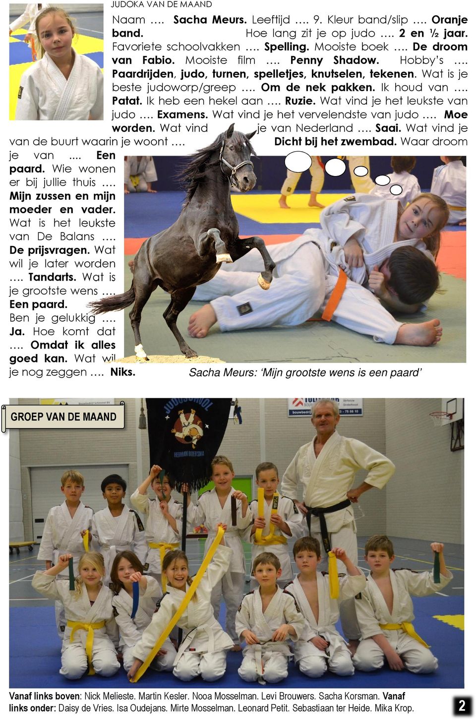 Wat vind je het leukste van judo. Examens. Wat vind je het vervelendste van judo. Moe worden. Wat vind je van Nederland. Saai. Wat vind je van de buurt waarin je woont. Dicht bij het zwembad.