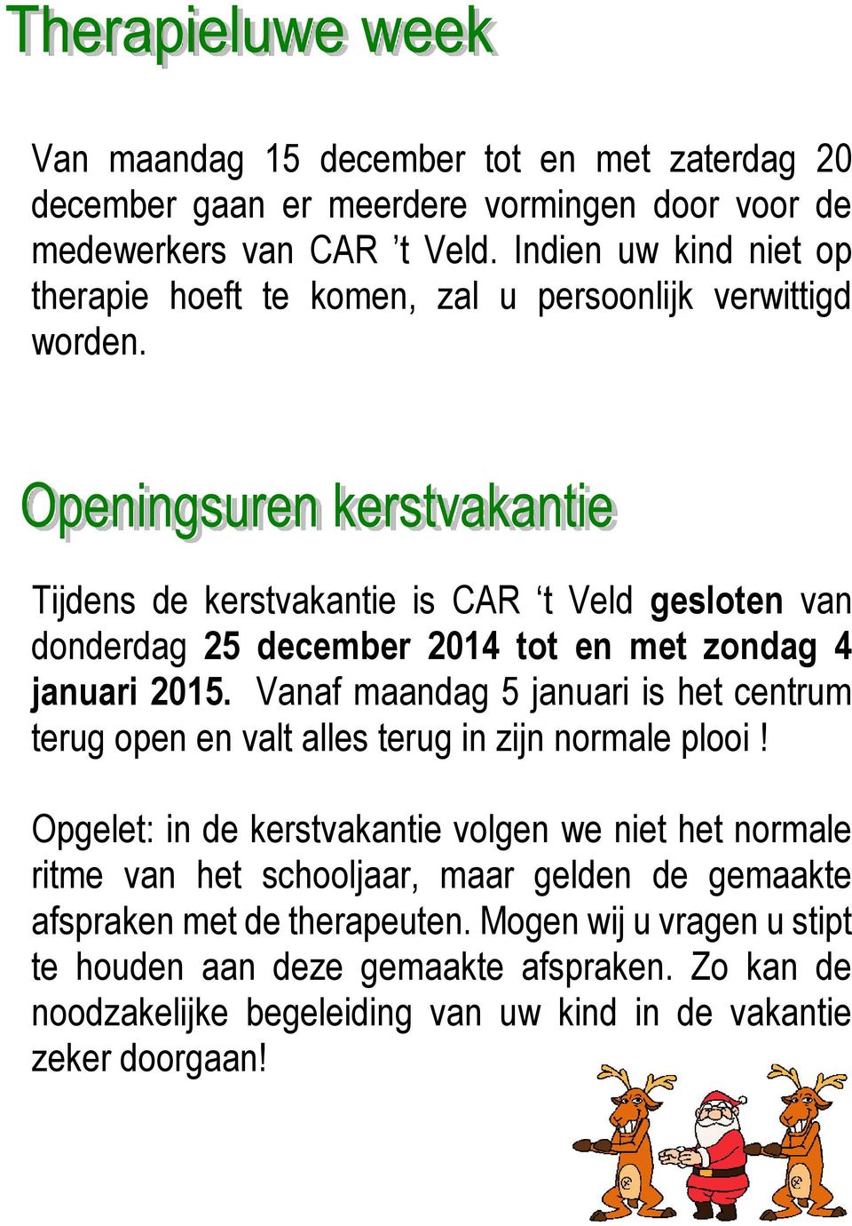 Tijdens de kerstvakantie is CAR t Veld gesloten van donderdag 25 december 2014 tot en met zondag 4 januari 2015.