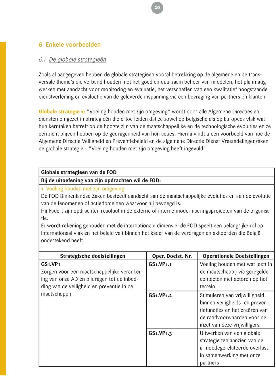 het planmatig werken met aandacht voor monitoring en evaluatie, het verschaffen van een kwalitatief hoogstaande dienstverlening en evaluatie van de geleverde inspanning via een bevraging van partners