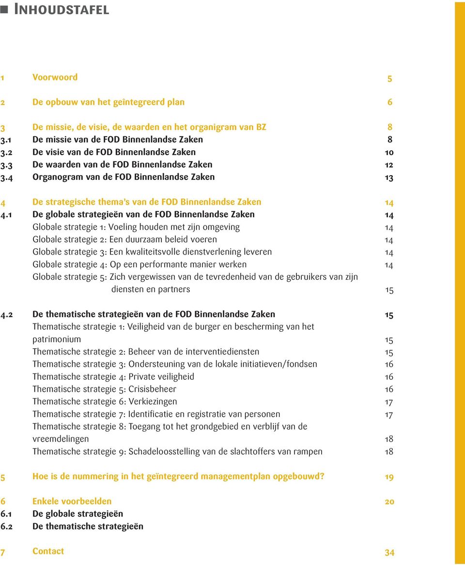 4 Organogram van de FOD Binnenlandse Zaken 13 4 De strategische thema s van de FOD Binnenlandse Zaken 14 4.