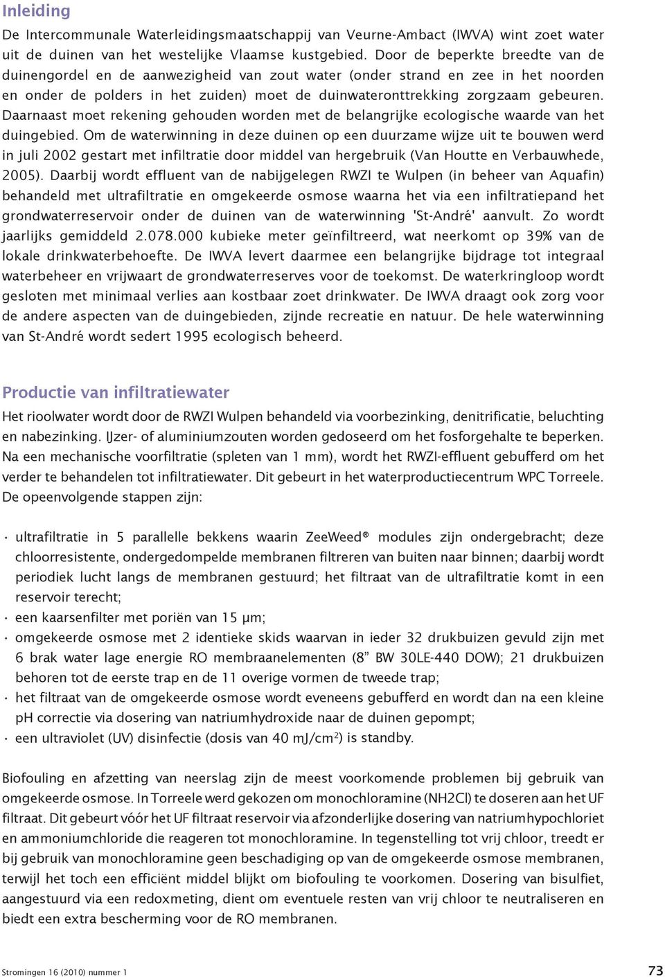 Daarnaast moet rekening gehouden worden met de belangrijke ecologische waarde van het duingebied.