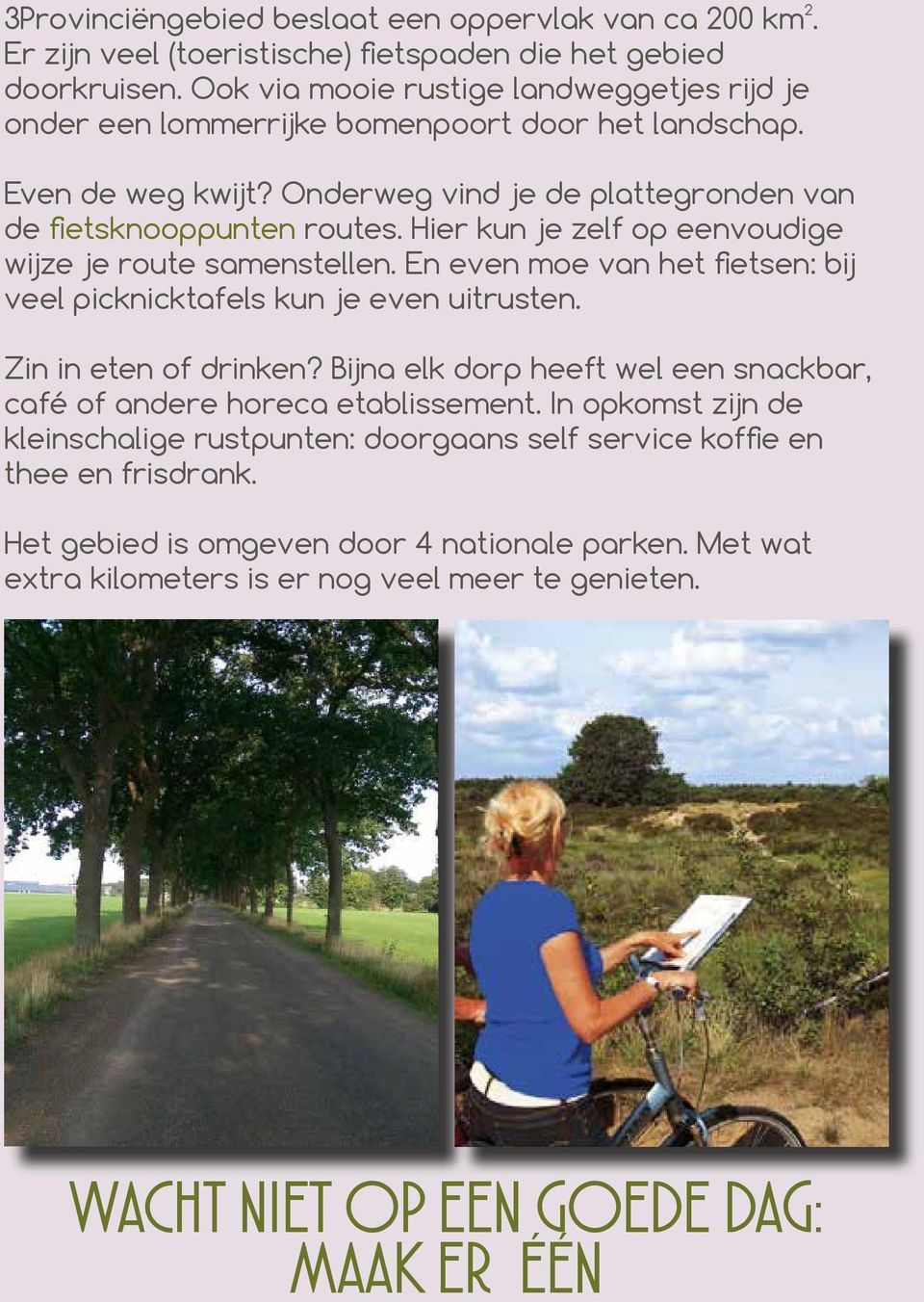 Hier kun je zelf op eenvoudige wijze je route samenstellen. En even moe van het fietsen: bij veel picknicktafels kun je even uitrusten. Zin in eten of drinken?