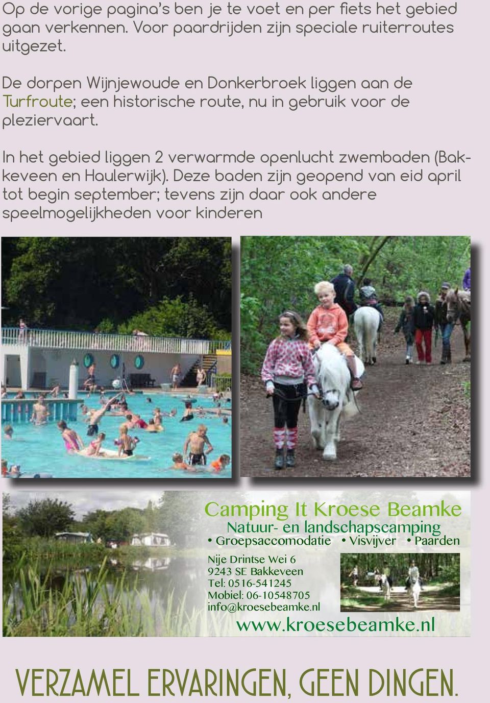 In het gebied liggen 2 verwarmde openlucht zwembaden ( en Haulerwijk).