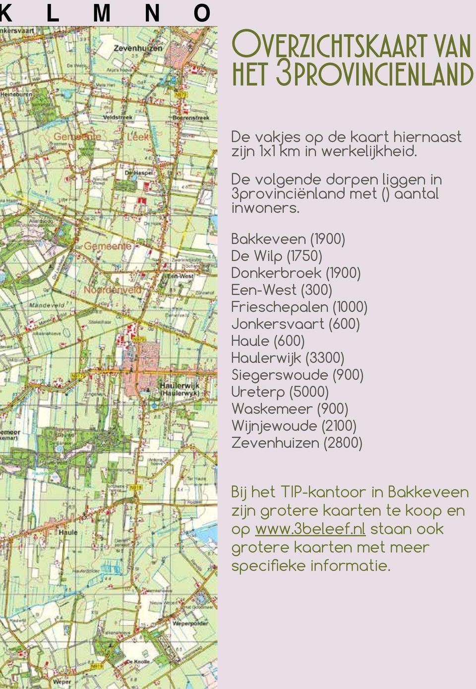 (1900) De Wilp (1750) Donkerbroek (1900) Een-West (300) Frieschepalen (1000) Jonkersvaart (600) Haule (600) Haulerwijk (3300)