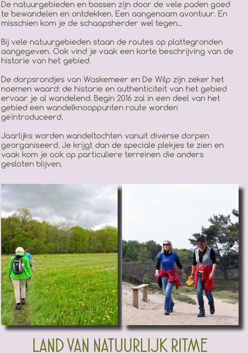 De dorpsrondjes van Waskemeer en De Wilp zijn zeker het noemen waard: de historie en authenticiteit van het gebied ervaar je al wandelend.