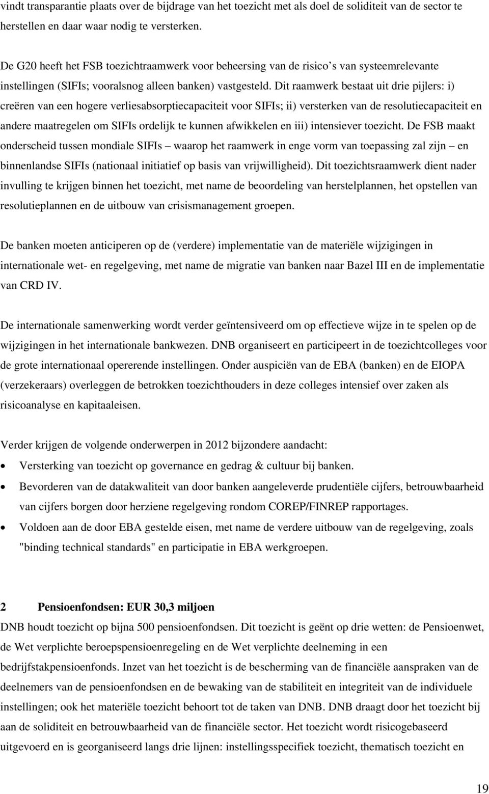 Dit raamwerk bestaat uit drie pijlers: i) creëren van een hogere verliesabsorptiecapaciteit voor SIFIs; ii) versterken van de resolutiecapaciteit en andere maatregelen om SIFIs ordelijk te kunnen