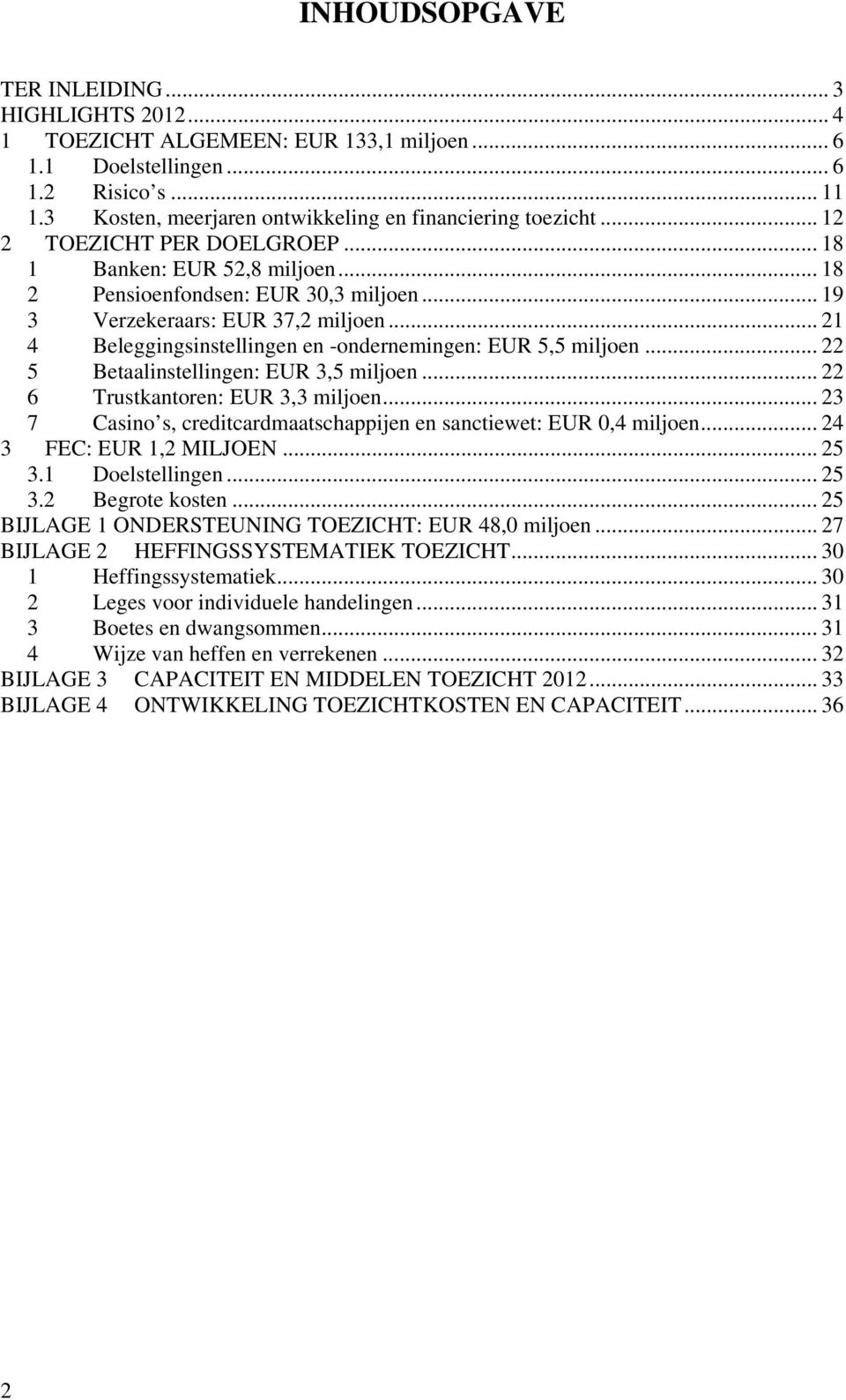 .. 19 3 Verzekeraars: EUR 37,2 miljoen... 21 4 Beleggingsinstellingen en -ondernemingen: EUR 5,5 miljoen... 22 5 Betaalinstellingen: EUR 3,5 miljoen... 22 6 Trustkantoren: EUR 3,3 miljoen.