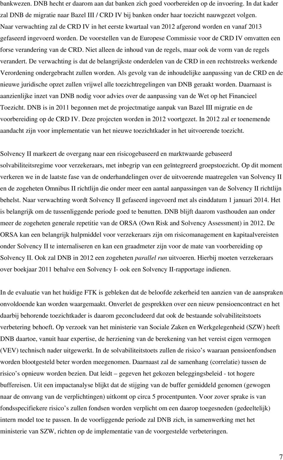 De voorstellen van de Europese Commissie voor de CRD IV omvatten een forse verandering van de CRD. Niet alleen de inhoud van de regels, maar ook de vorm van de regels verandert.