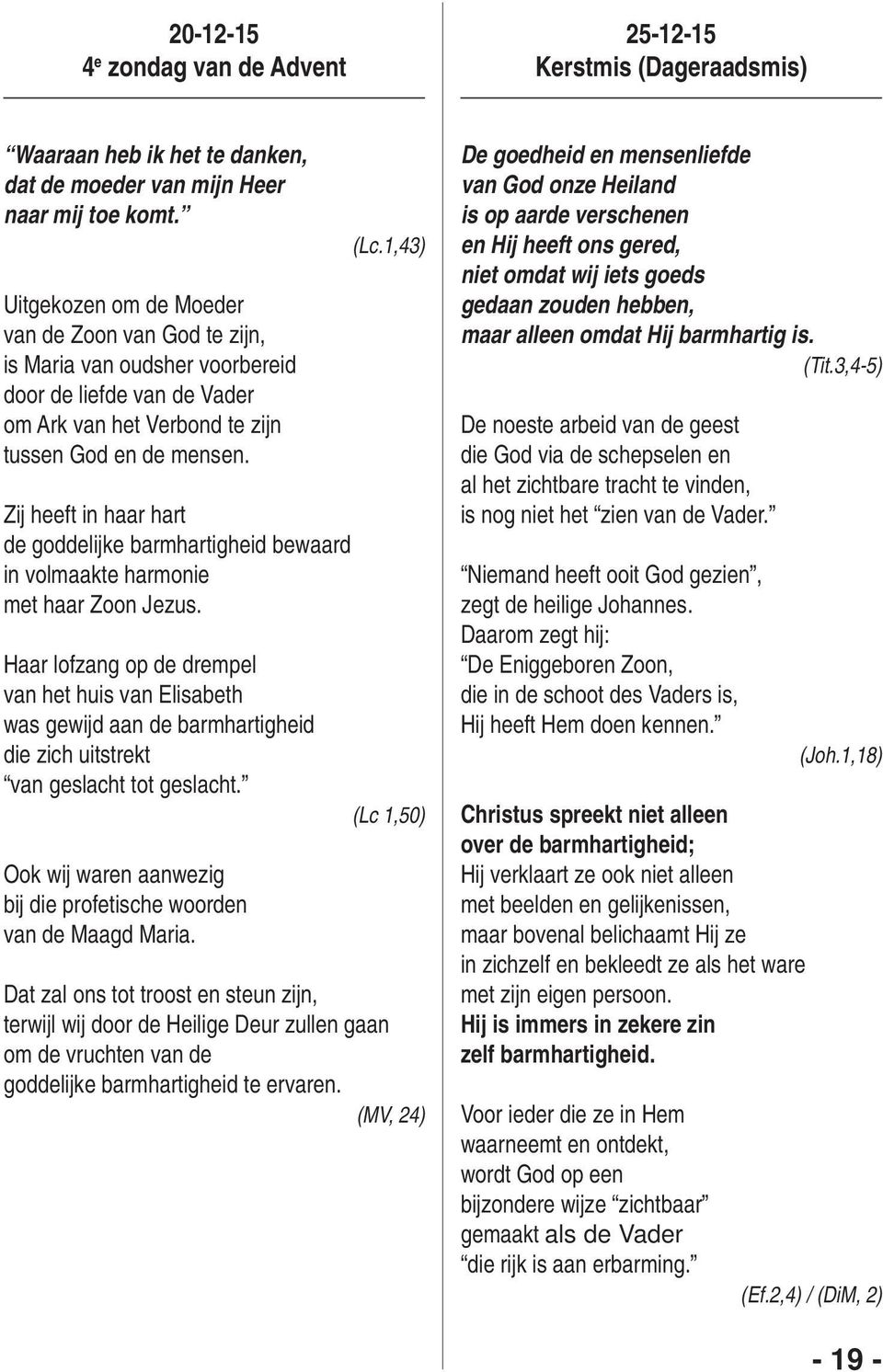 Zij heeft in haar hart de goddelijke barmhartigheid bewaard in volmaakte harmonie met haar Zoon Jezus.