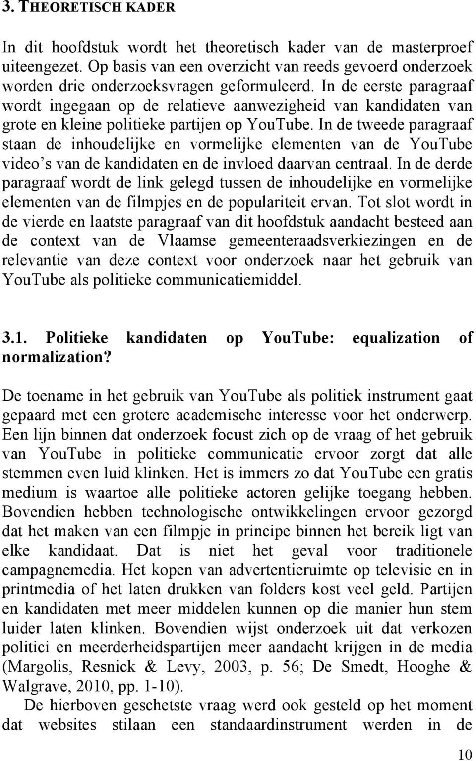 In de tweede paragraaf staan de inhoudelijke en vormelijke elementen van de YouTube video s van de kandidaten en de invloed daarvan centraal.