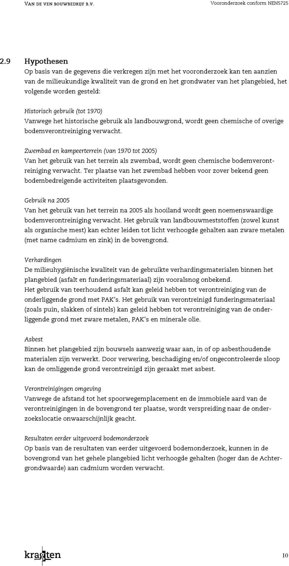 Historisch gebruik (tot 1970) Vanwege het historische gebruik als landbouw, wordt geen chemische of overige bodemverontreiniging verwacht.