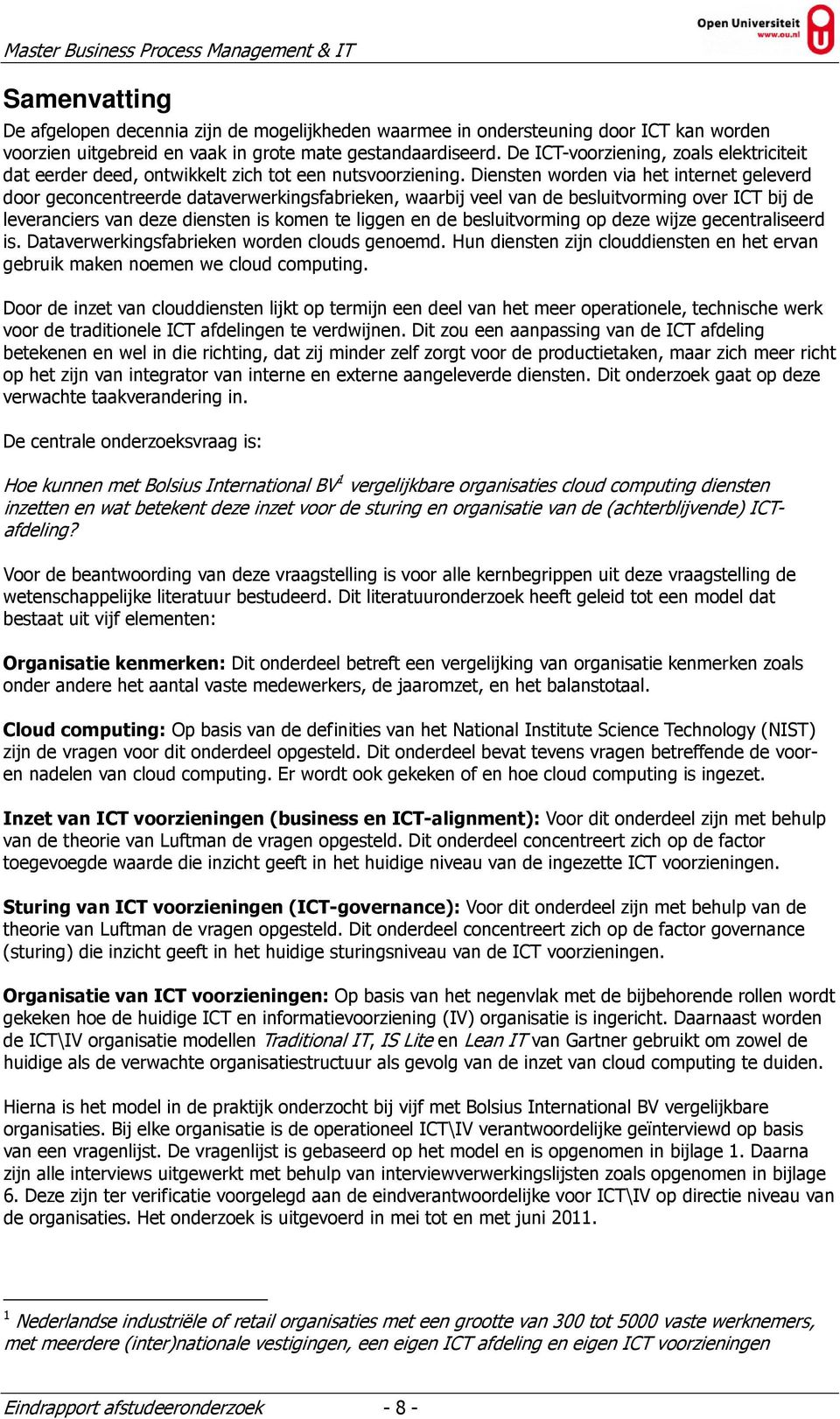 Diensten worden via het internet geleverd door geconcentreerde dataverwerkingsfabrieken, waarbij veel van de besluitvorming over ICT bij de leveranciers van deze diensten is komen te liggen en de