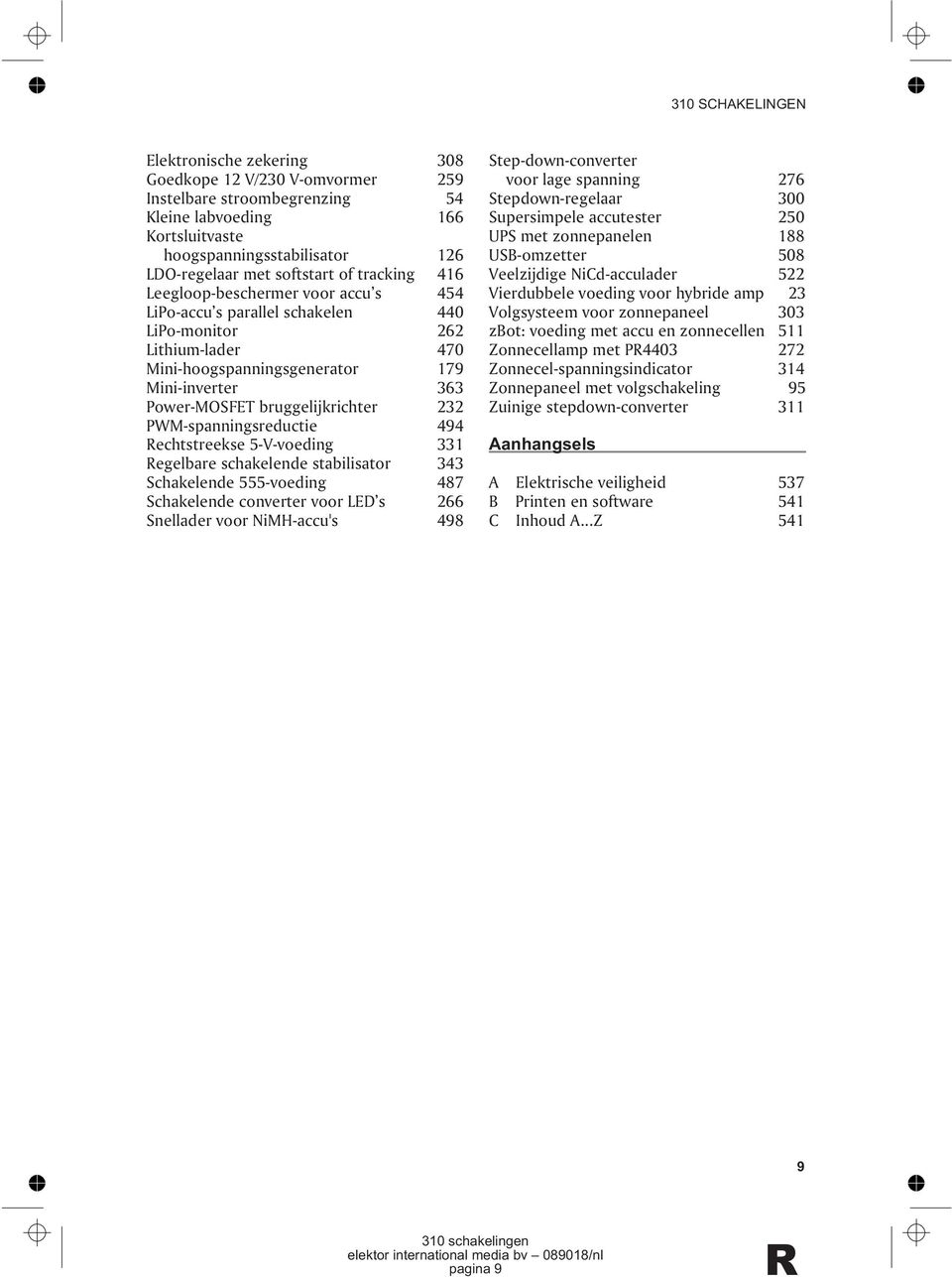 494 echtstreekse 5-V-voeding 331 egelbare schakelende stabilisator 343 Schakelende 555-voeding 487 Schakelende converter voor LED s 266 Snellader voor NiMH-accu's 498 Step-down-converter voor lage