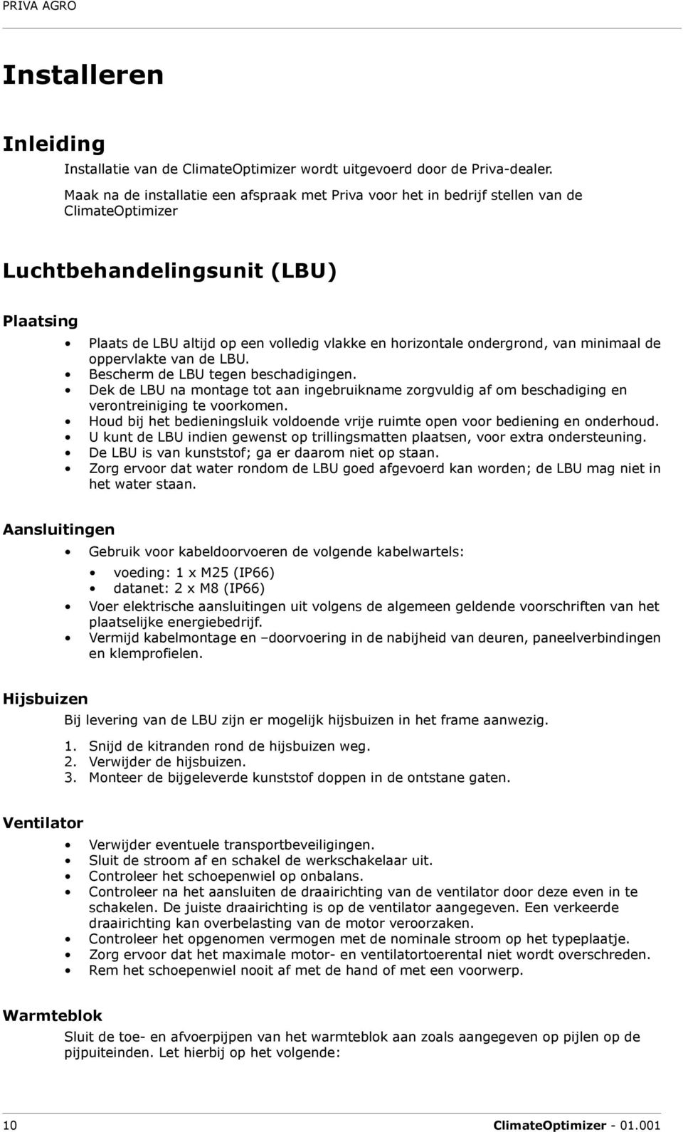 ondergrond, van minimaal de oppervlakte van de LBU. Bescherm de LBU tegen beschadigingen. Dek de LBU na montage tot aan ingebruikname zorgvuldig af om beschadiging en verontreiniging te voorkomen.