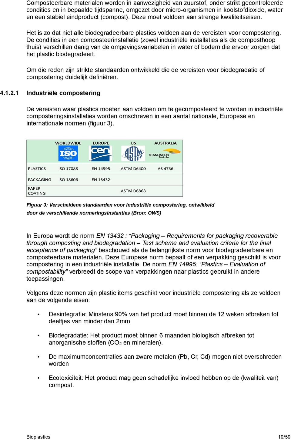 De condities in een composteerinstallatie (zowel industriële installaties als de composthoop thuis) verschillen danig van de omgevingsvariabelen in water of bodem die ervoor zorgen dat het plastic