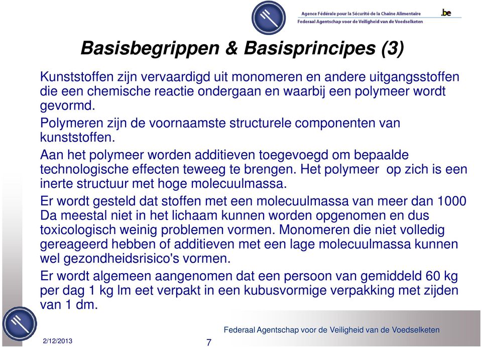 Het polymeer op zich is een inerte structuur met hoge molecuulmassa.