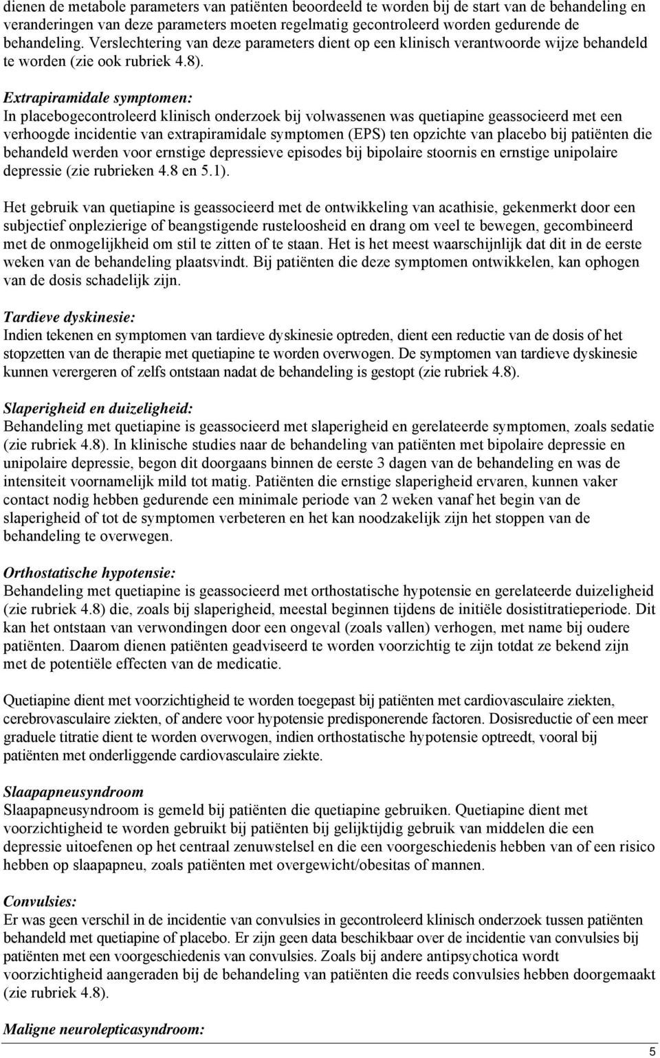 Extrapiramidale symptomen: In placebogecontroleerd klinisch onderzoek bij volwassenen was quetiapine geassocieerd met een verhoogde incidentie van extrapiramidale symptomen (EPS) ten opzichte van