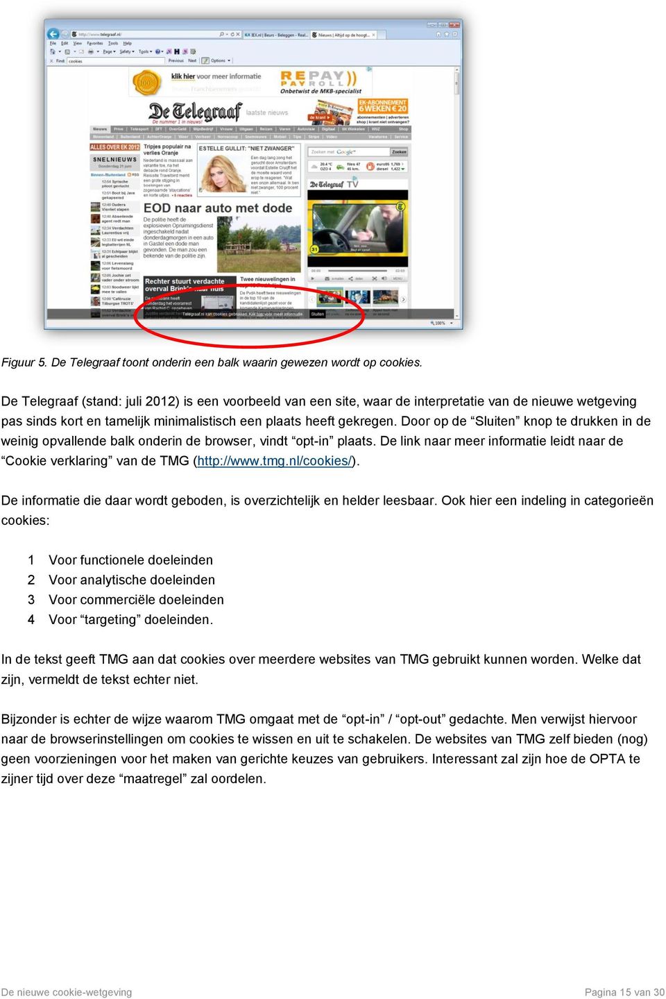 Door op de Sluiten knop te drukken in de weinig opvallende balk onderin de browser, vindt opt-in plaats. De link naar meer informatie leidt naar de Cookie verklaring van de TMG (http://www.tmg.