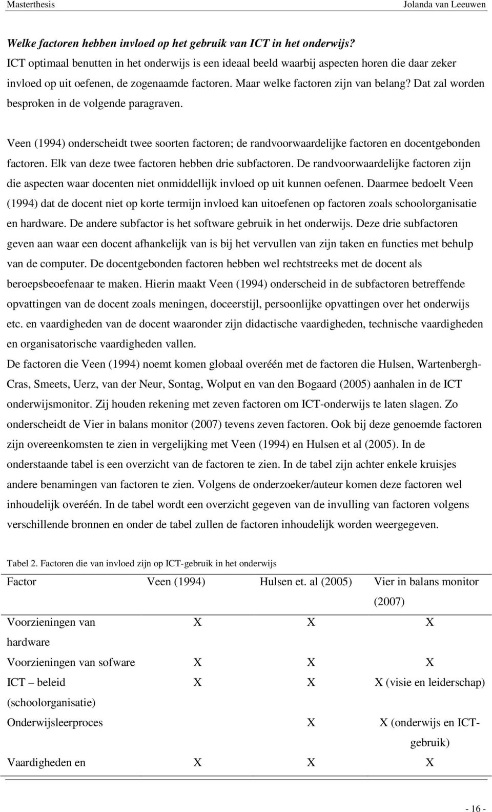 Dat zal worden besproken in de volgende paragraven. Veen (1994) onderscheidt twee soorten factoren; de randvoorwaardelijke factoren en docentgebonden factoren.