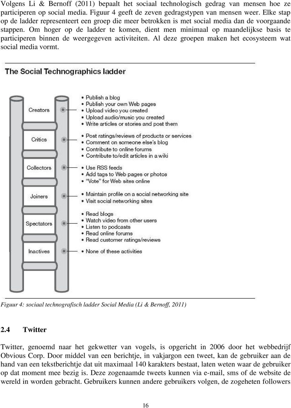 Om hoger op de ladder te komen, dient men minimaal op maandelijkse basis te participeren binnen de weergegeven activiteiten. Al deze groepen maken het ecosysteem wat social media vormt.