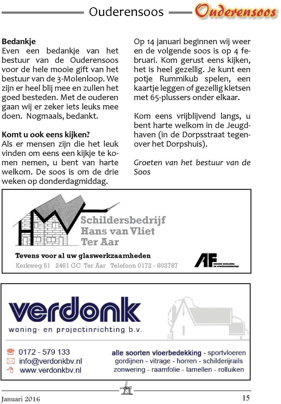 De soos is om de drie weken op donderdagmiddag. Op 14 januari beginnen wij weer en de volgende soos is op 4 februari. Kom gerust eens kijken, het is heel gezellig.