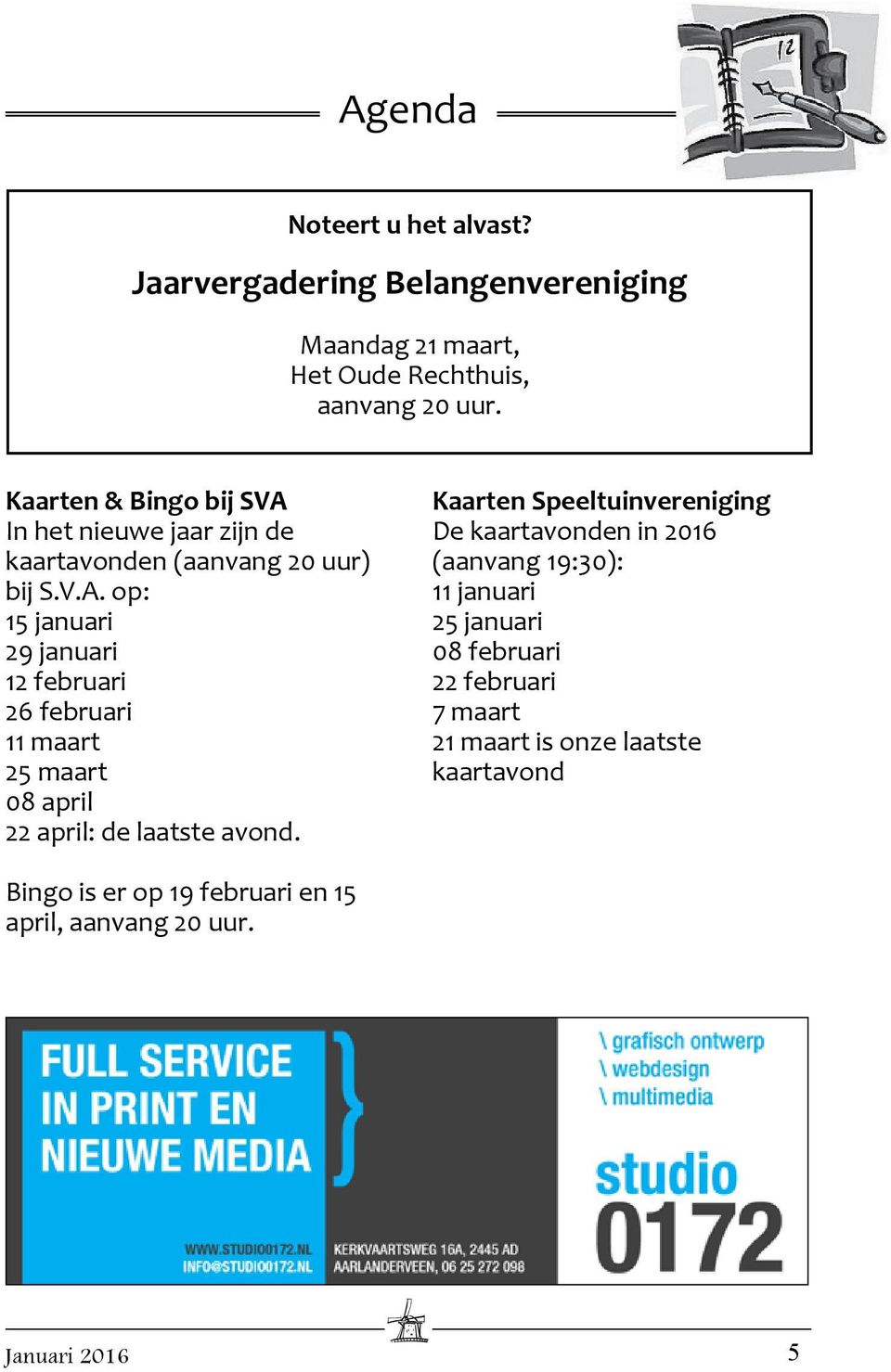 Kaarten Speeltuinvereniging De kaartavonden in 2016 (aanvang 19:30): 11 januari 25 januari 08 februari 22 februari 7 maart 21 maart is