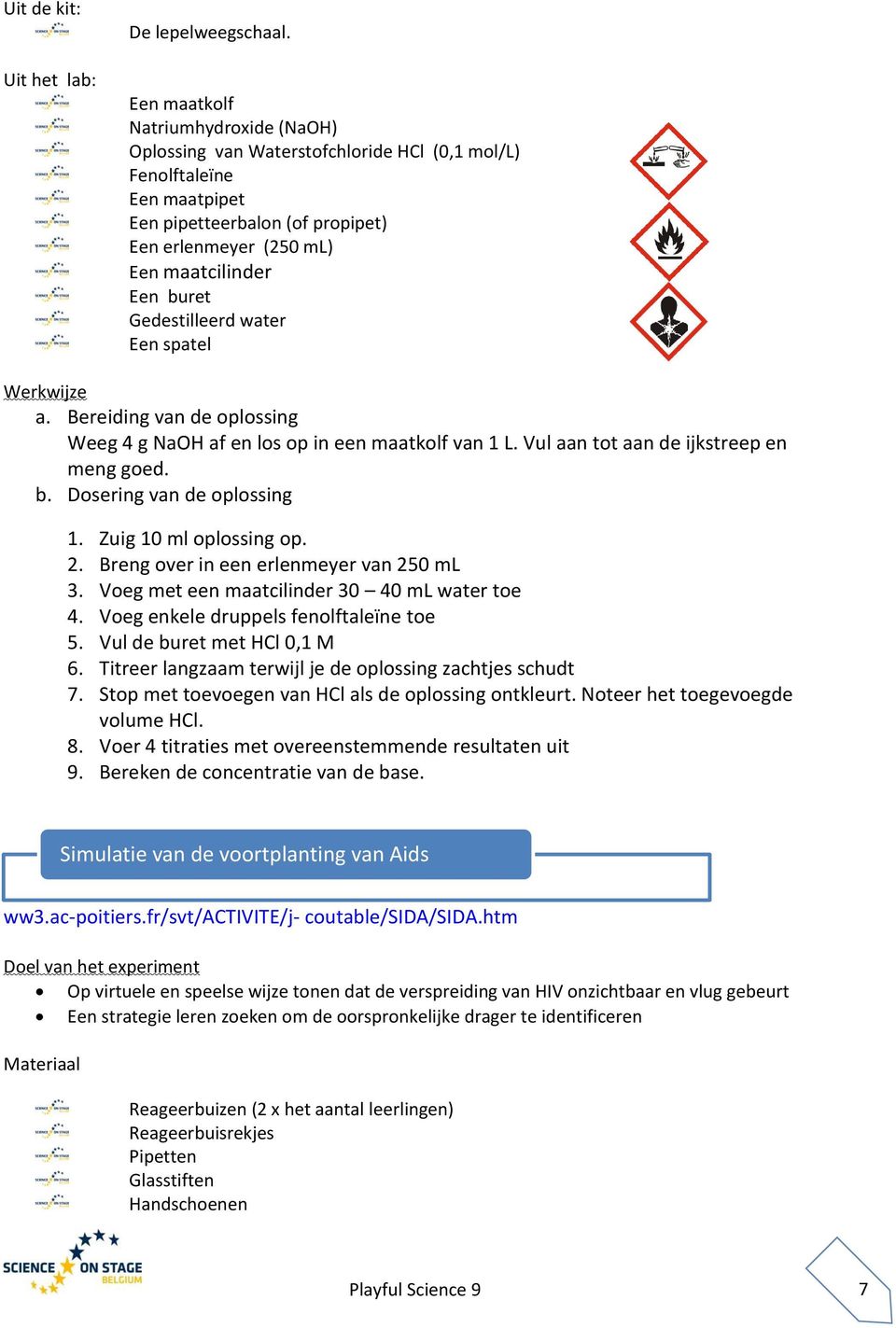 Gedestilleerd water Een spatel a. Bereiding van de oplossing Weeg 4 g NaOH af en los op in een maatkolf van 1 L. Vul aan tot aan de ijkstreep en meng goed. b. Dosering van de oplossing 1.