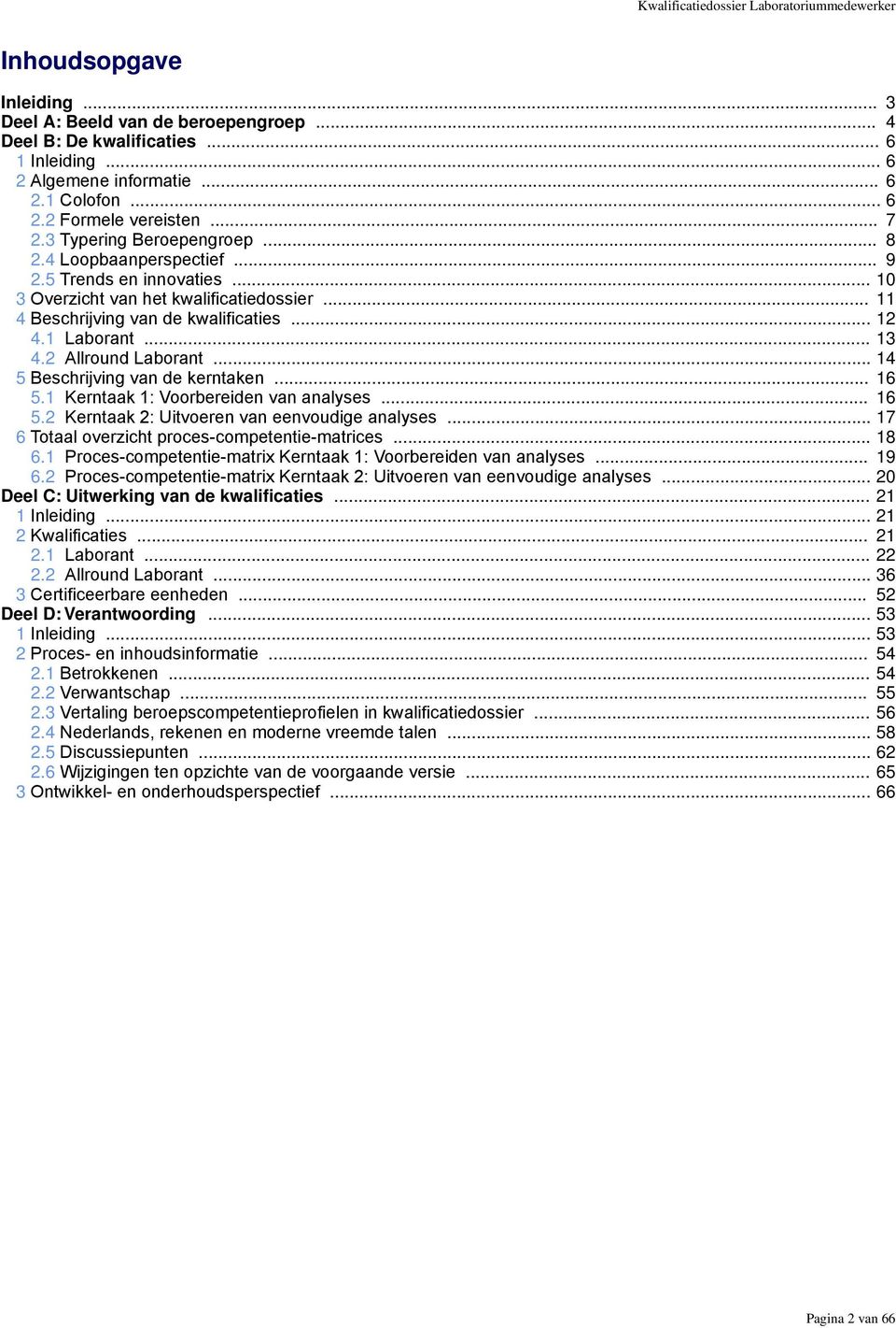 .. 11 4 Beschrijving van de kwalificaties... 12 4.1 Laborant... 13 4.2 Allround Laborant... 14 5 Beschrijving van de kerntaken... 16 5.1 Kerntaak 1: Voorbereiden van analyses... 16 5.2 Kerntaak 2: Uitvoeren van eenvoudige analyses.