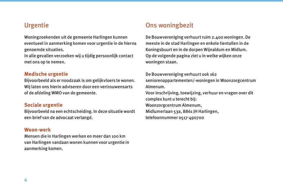 Wij laten ons hierin adviseren door een vertrouwensarts of de afdeling WMO van de gemeente. Sociale urgentie Bijvoorbeeld na een echtscheiding.