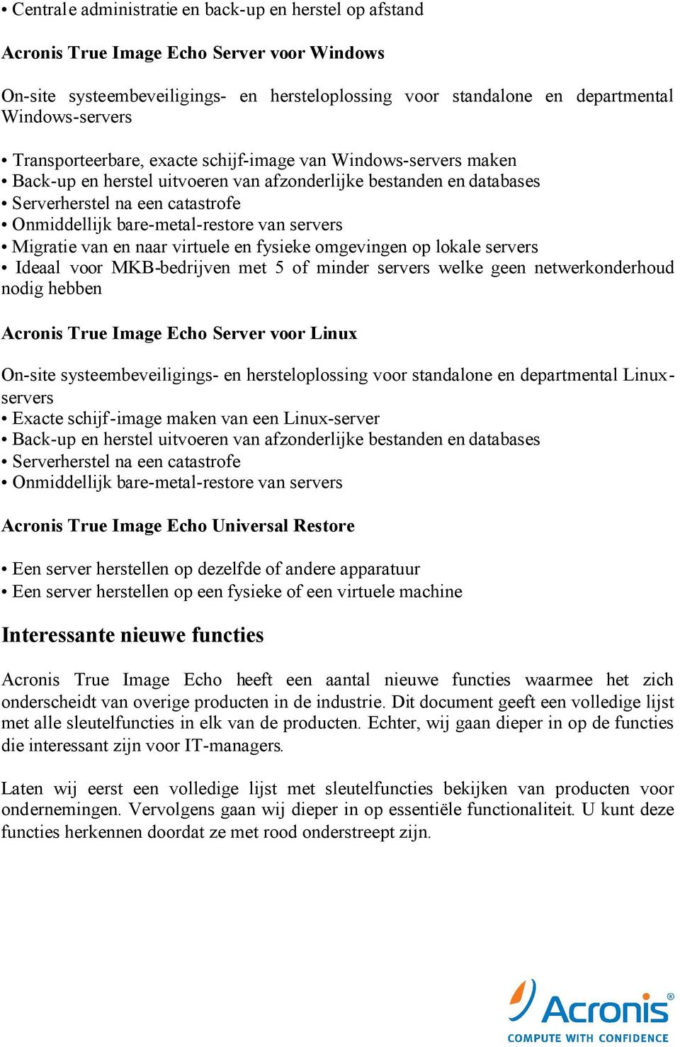 van servers Migratie van en naar virtuele en fysieke omgevingen op lokale servers Ideaal voor MKB-bedrijven met 5 of minder servers welke geen netwerkonderhoud nodig hebben Acronis True Image Echo