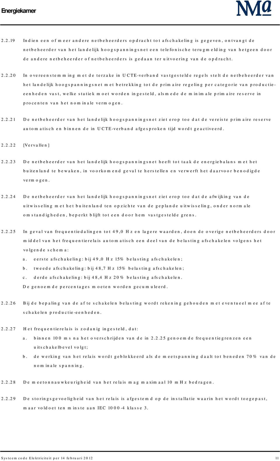 2.20 In overeenstemming met de terzake in UCTE-verband vastgestelde regels stelt de netbeheerder van het landelijk hoogspanningsnet met betrekking tot de primaire regeling per categorie van