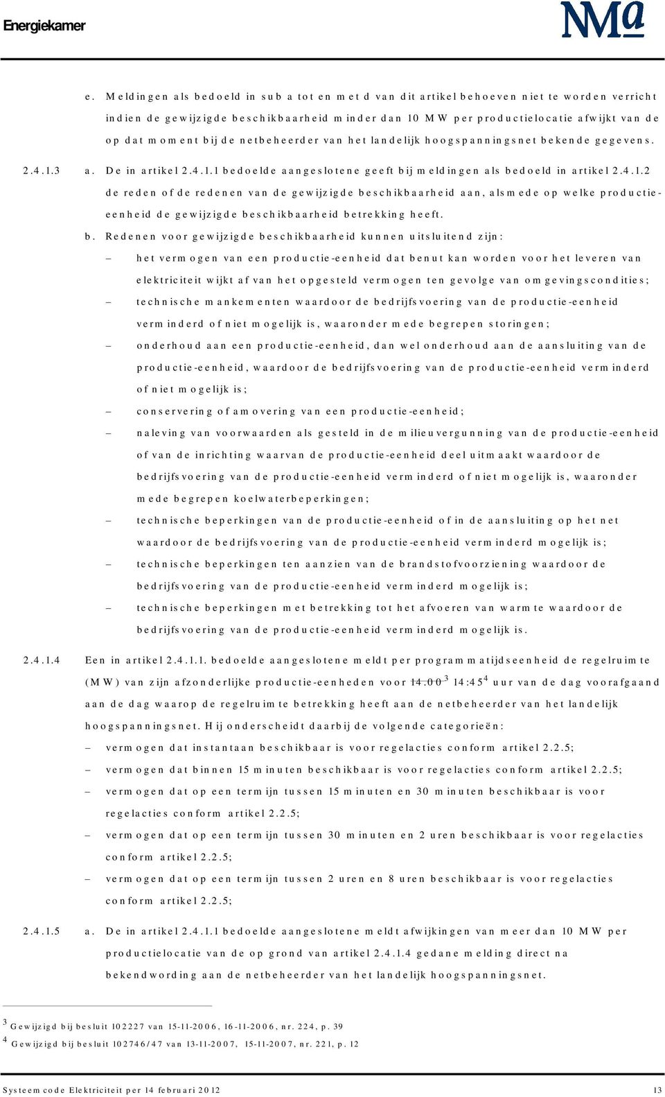 3 a. De in artikel 2.4.1.1 bedoelde aangeslotene geeft bij meldingen als bedoeld in artikel 2.4.1.2 de reden of de redenen van de gewijzigde beschikbaarheid aan, alsmede op welke productieeenheid de gewijzigde beschikbaarheid betrekking heeft.