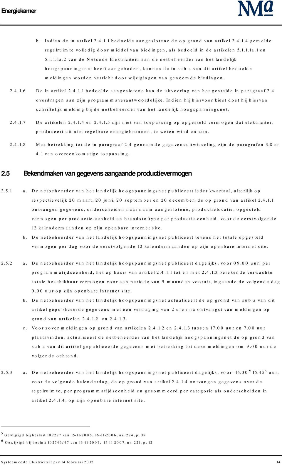 2 van de Netcode Elektriciteit, aan de netbeheerder van het landelijk hoogspanningsnet heeft aangeboden, kunnen de in sub a van dit artikel bedoelde meldingen worden verricht door wijzigingen van