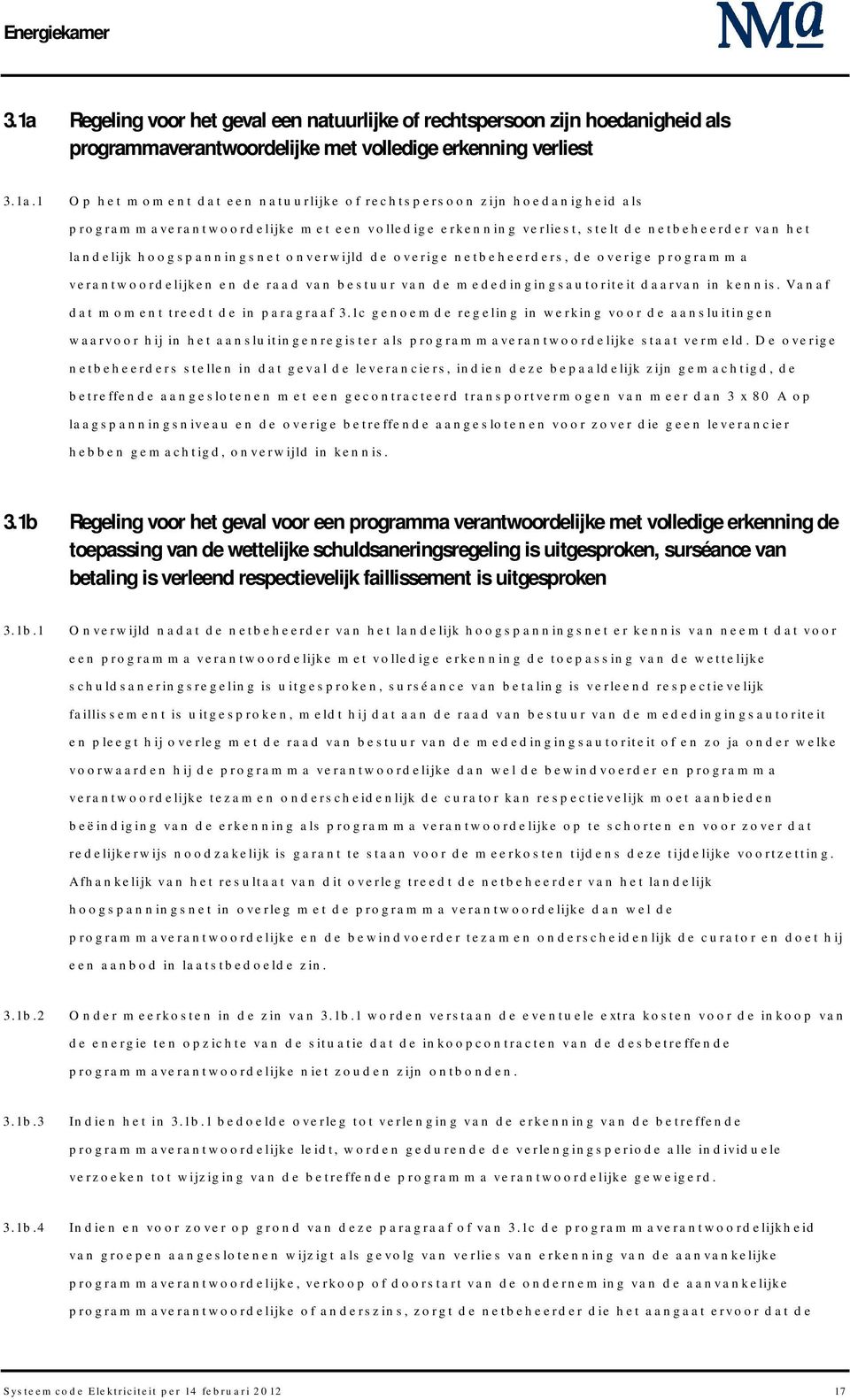 overige programma verantwoordelijken en de raad van bestuur van de mededingingsautoriteit daarvan in kennis. Vanaf dat moment treedt de in paragraaf 3.