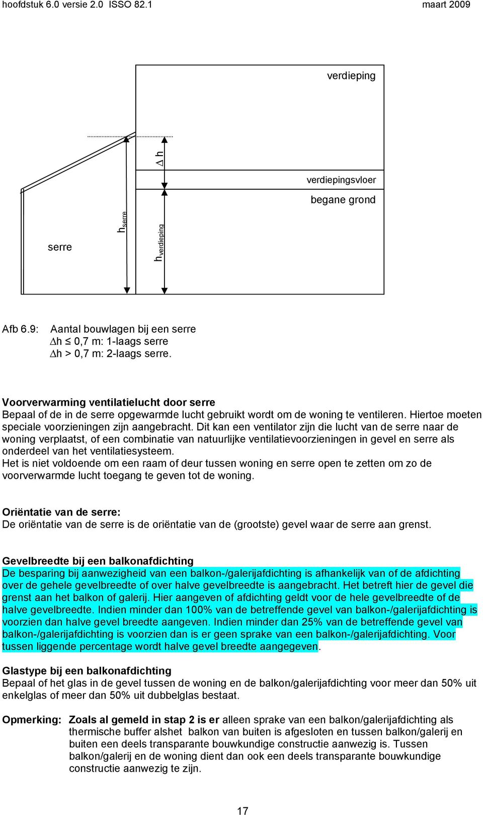 Dit kan een ventilator zijn die lucht van de serre naar de woning verplaatst, of een combinatie van natuurlijke ventilatievoorzieningen in gevel en serre als onderdeel van het ventilatiesysteem.