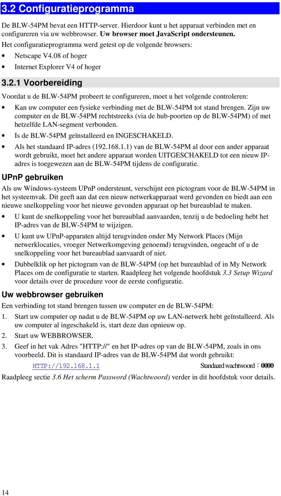 1 Voorbereiding Voordat u de BLW-54PM probeert te configureren, moet u het volgende controleren: Kan uw computer een fysieke verbinding met de BLW-54PM tot stand brengen.