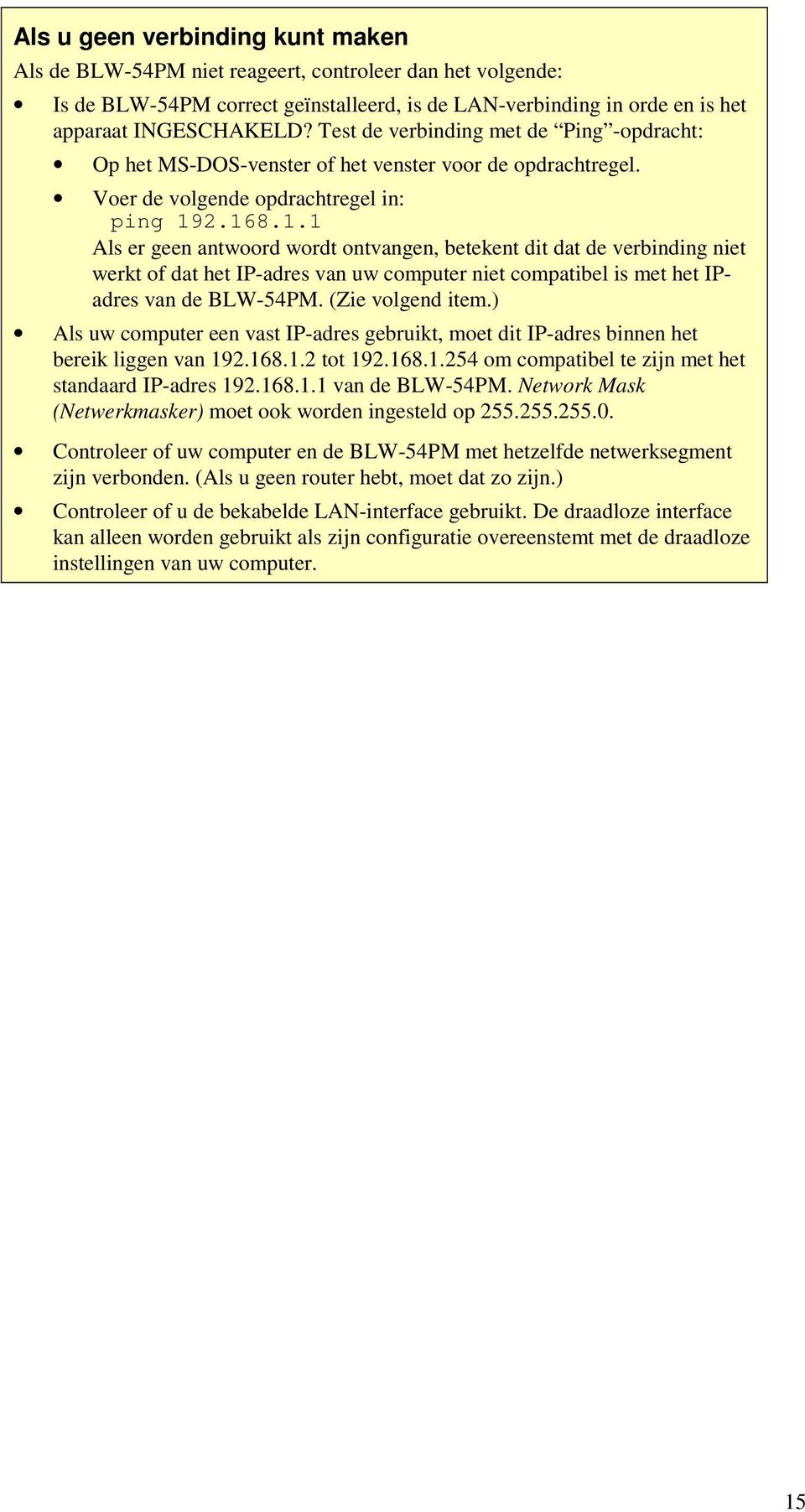 2.168.1.1 Als er geen antwoord wordt ontvangen, betekent dit dat de verbinding niet werkt of dat het IP-adres van uw computer niet compatibel is met het IPadres van de BLW-54PM. (Zie volgend item.