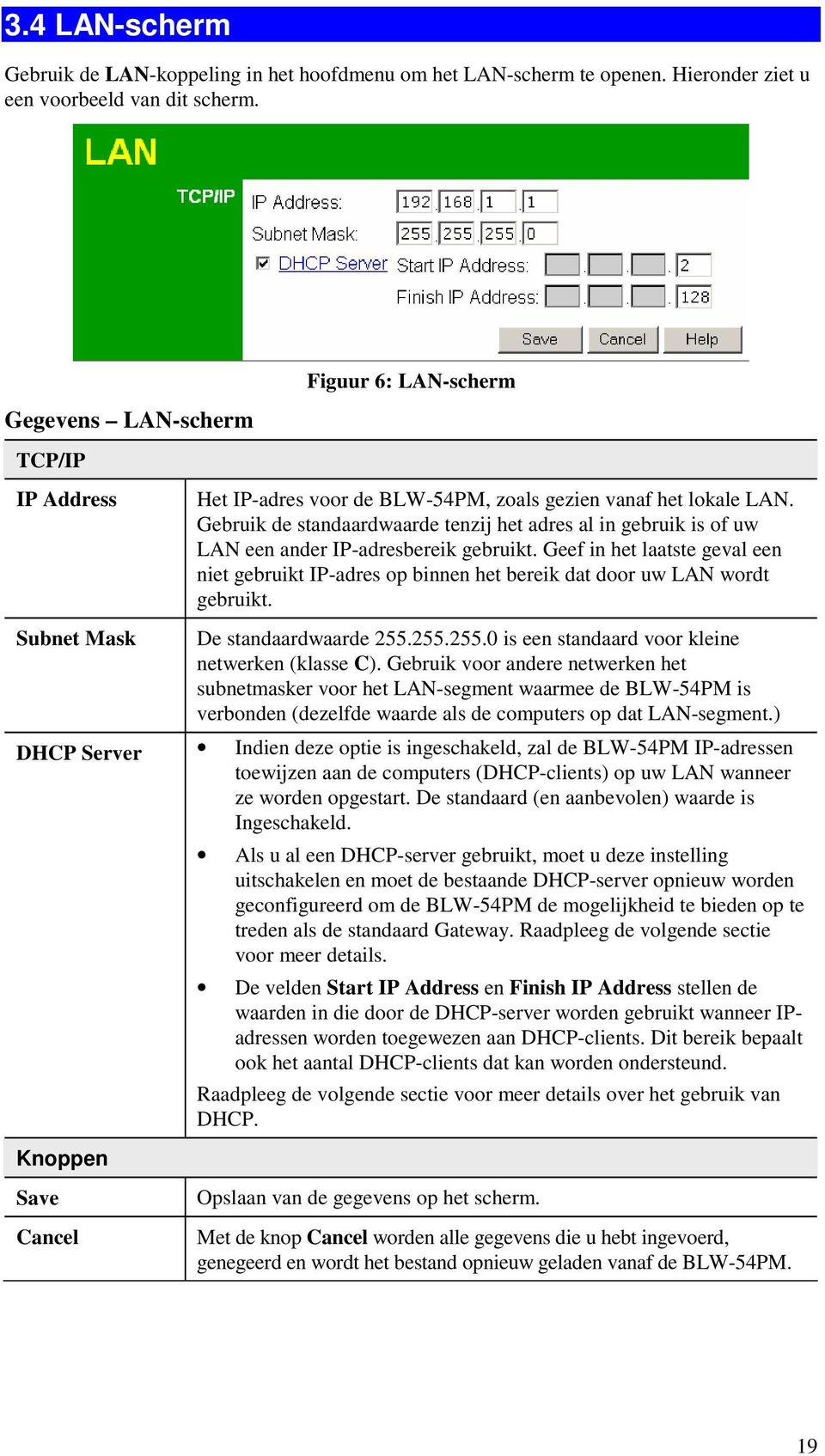 Gebruik de standaardwaarde tenzij het adres al in gebruik is of uw LAN een ander IP-adresbereik gebruikt.