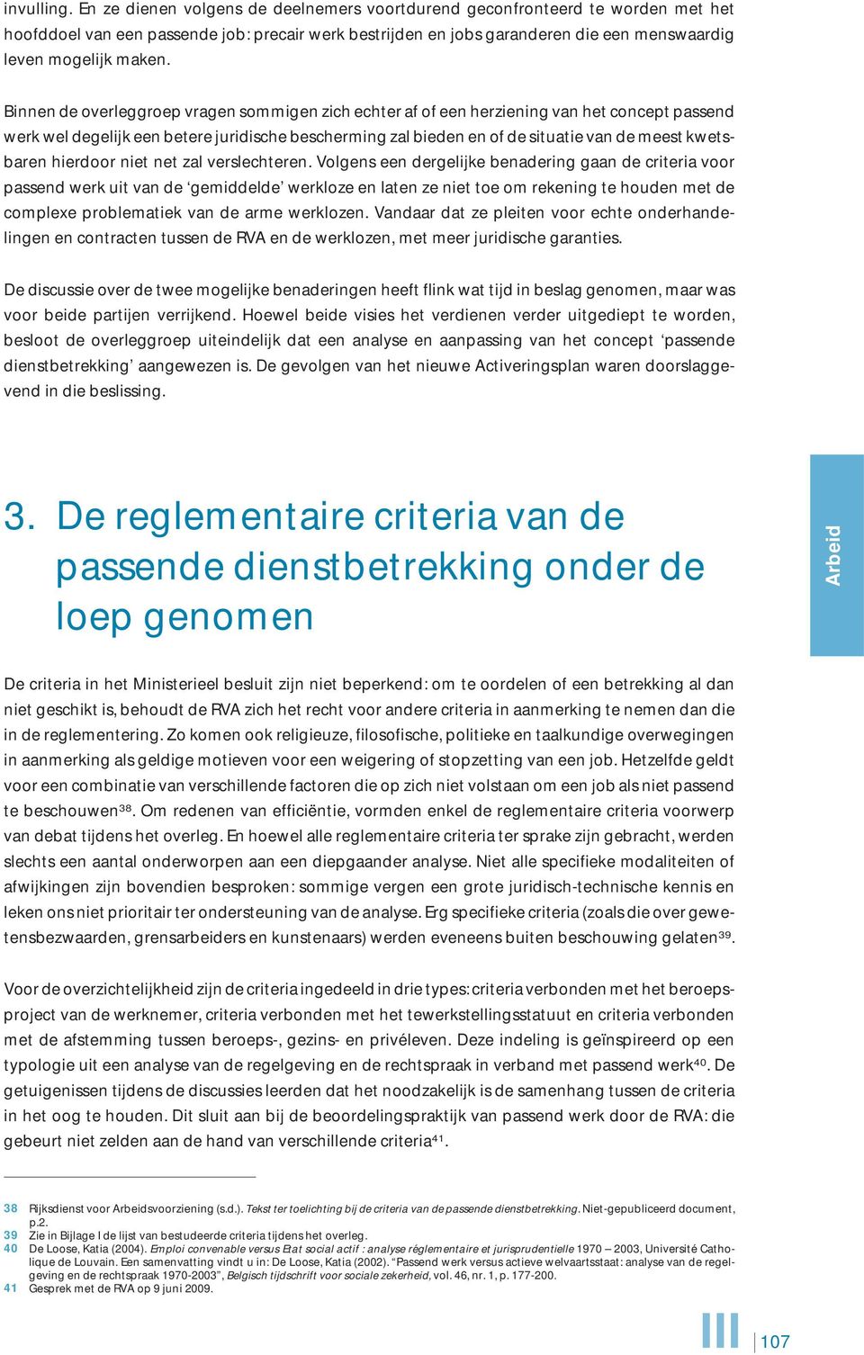 Binnen de overleggroep vragen sommigen zich echter af of een herziening van het concept passend werk wel degelijk een betere juridische bescherming zal bieden en of de situatie van de meest