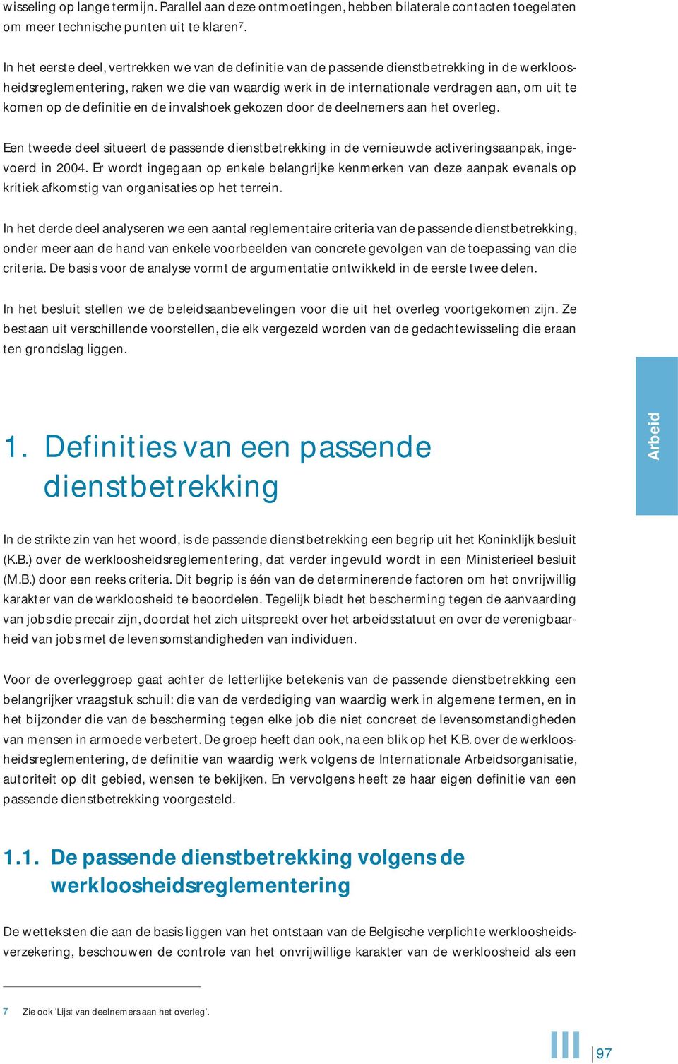 komen op de definitie en de invalshoek gekozen door de deelnemers aan het overleg. Een tweede deel situeert de passende dienstbetrekking in de vernieuwde activeringsaanpak, ingevoerd in 2004.