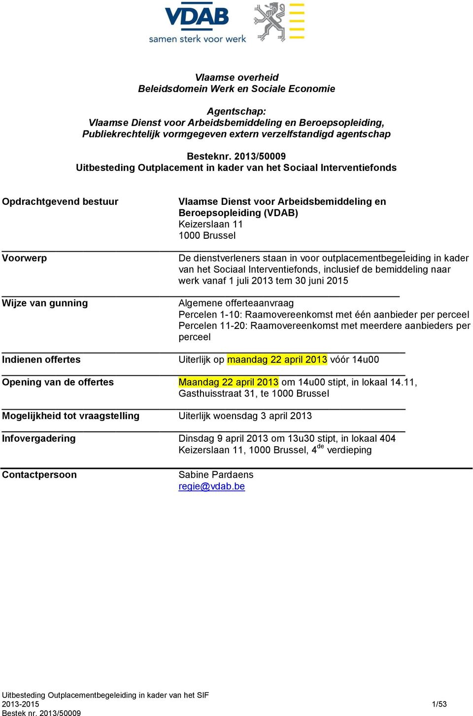 2013/50009 Uitbesteding Outplacement in kader van het Sociaal Interventiefonds Opdrachtgevend bestuur Vlaamse Dienst voor Arbeidsbemiddeling en Beroepsopleiding (VDAB) Keizerslaan 11 1000 Brussel