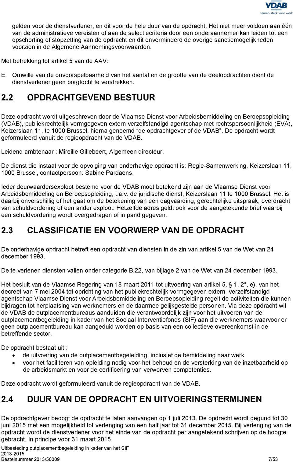 overige sanctiemogelijkheden voorzien in de Algemene Aannemingsvoorwaarden. Met betrekking tot artikel 5 van de AAV: E.