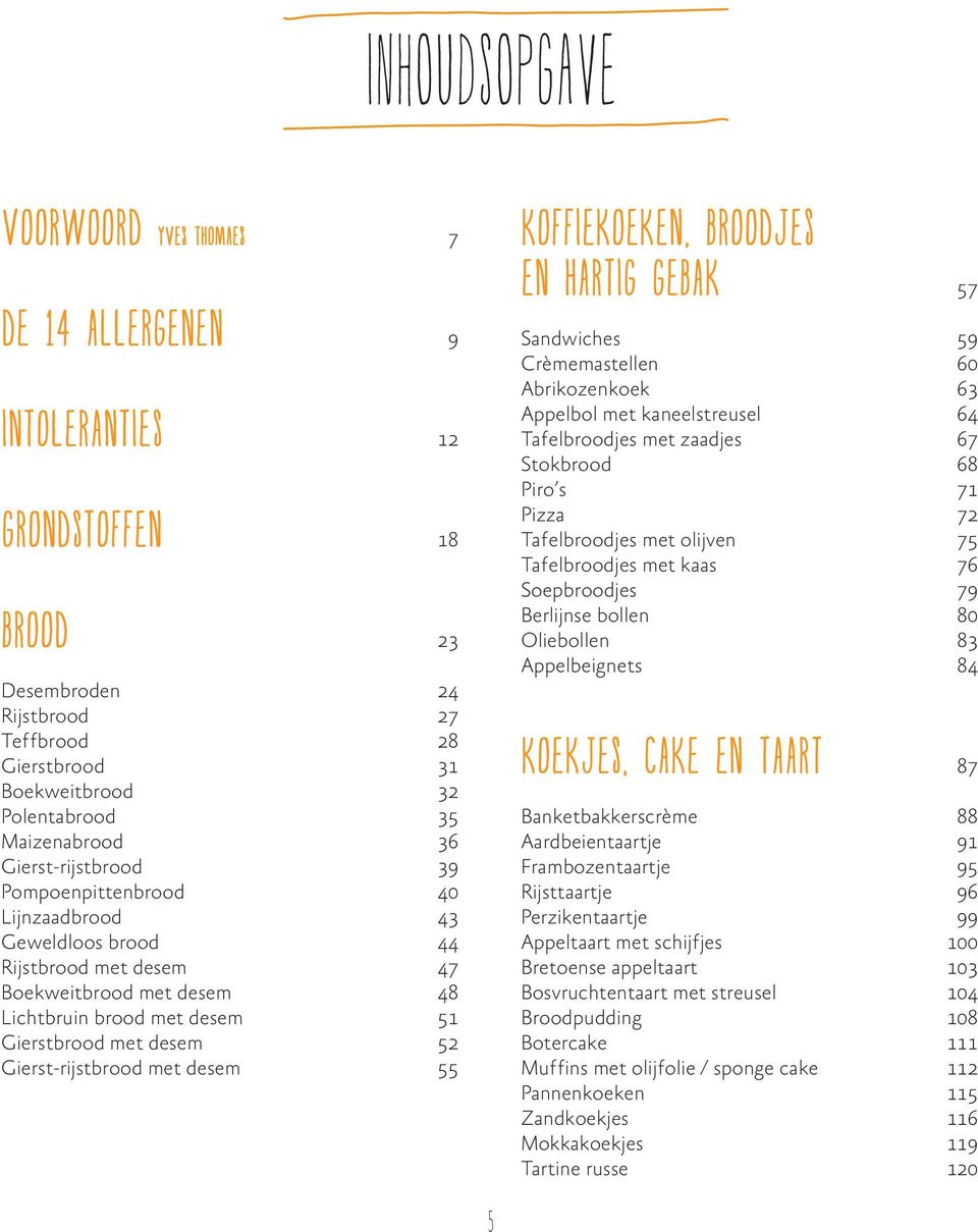 52 Gierst-rijstbrood met desem 55 koffiekoeken, broodjes en hartig gebak 57 Sandwiches 59 Crèmemastellen 60 Abrikozenkoek 63 Appelbol met kaneelstreusel 64 Tafelbroodjes met zaadjes 67 Stokbrood 68