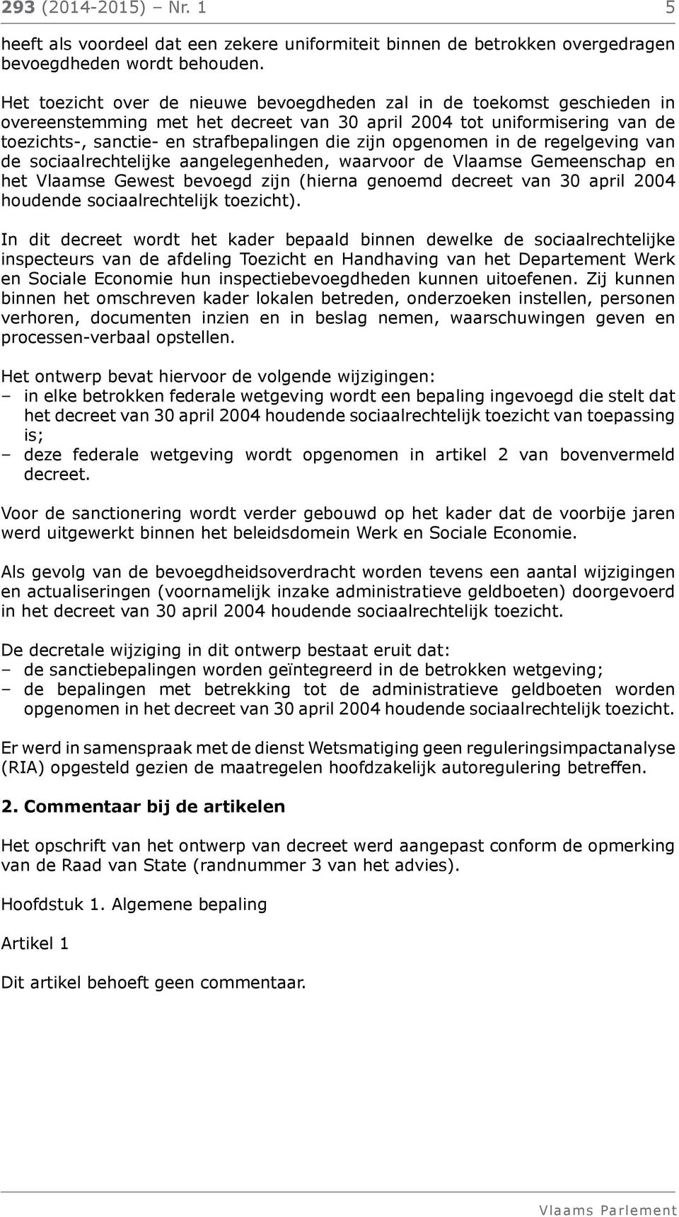 opgenomen in de regelgeving van de sociaalrechtelijke aangelegenheden, waarvoor de Vlaamse Gemeenschap en het Vlaamse Gewest bevoegd zijn (hierna genoemd decreet van 30 april 2004 houdende